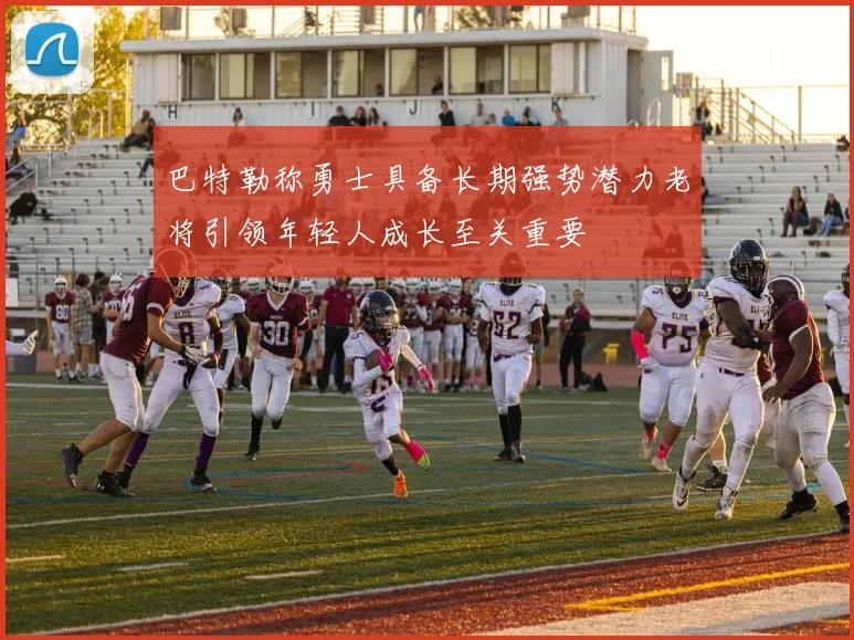 巴特勒称勇士具备长期强势潜力老将引领年轻人成长至关重要