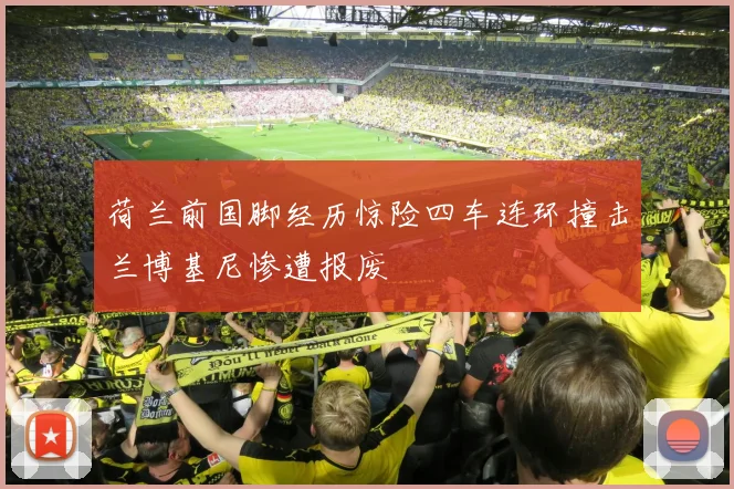 荷兰前国脚经历惊险四车连环撞击兰博基尼惨遭报废