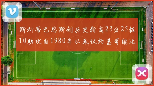 斯科蒂巴恩斯创历史新高23分25板10助攻自1980年以来仅约基奇能比肩