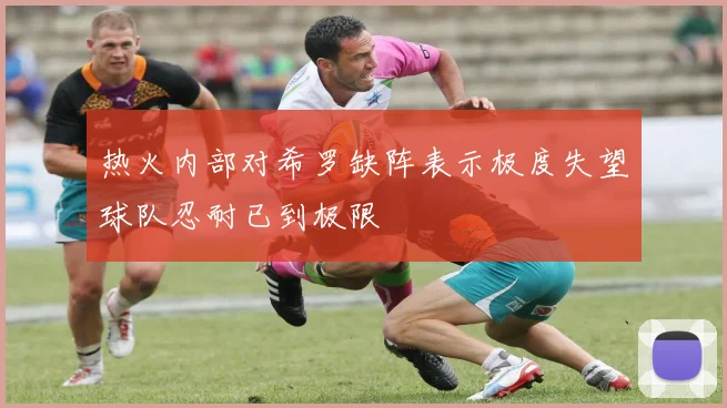 热火内部对希罗缺阵表示极度失望球队忍耐已到极限