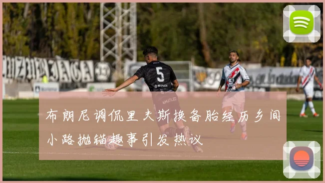 布朗尼调侃里夫斯换备胎经历乡间小路抛锚趣事引发热议